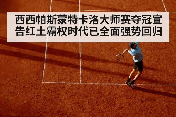西西帕斯蒙特卡洛大师赛夺冠宣告红土霸权时代已全面强势回归